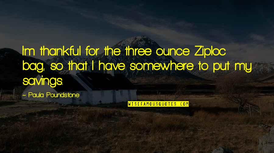 Trespassed Synonyms Quotes By Paula Poundstone: I'm thankful for the three ounce Ziploc bag,