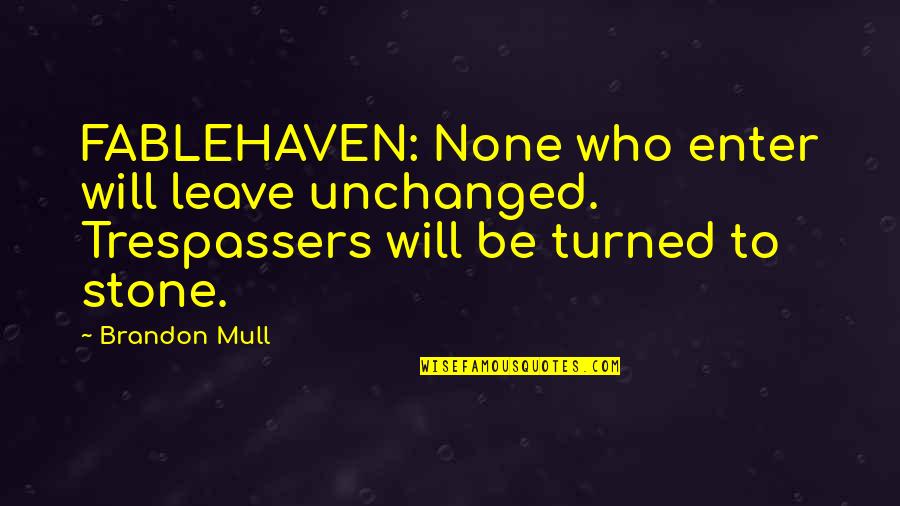 Trespassers Quotes By Brandon Mull: FABLEHAVEN: None who enter will leave unchanged. Trespassers