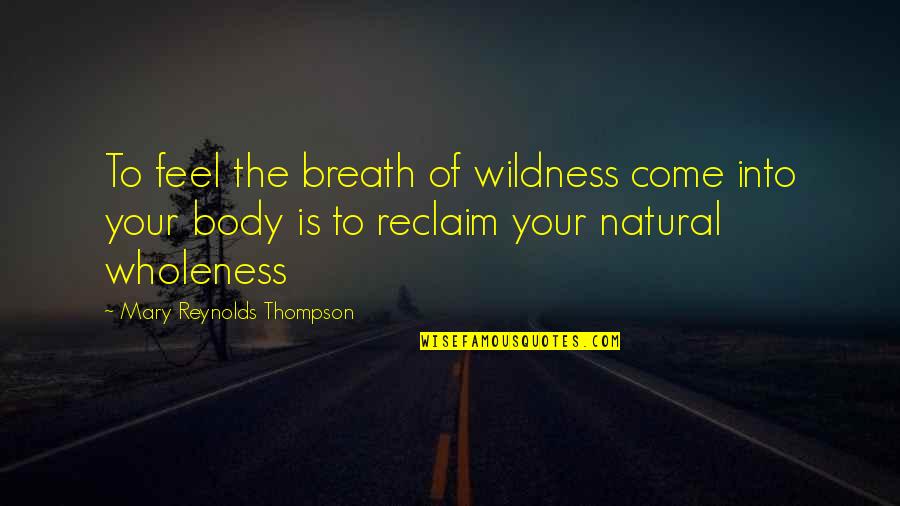 Trespassers Quotes By Mary Reynolds Thompson: To feel the breath of wildness come into