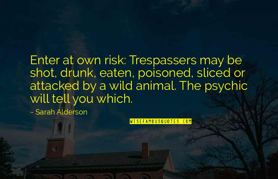 Trespassers Quotes By Sarah Alderson: Enter at own risk: Trespassers may be shot,