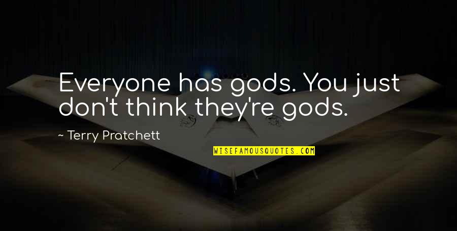 Trespassers Quotes By Terry Pratchett: Everyone has gods. You just don't think they're