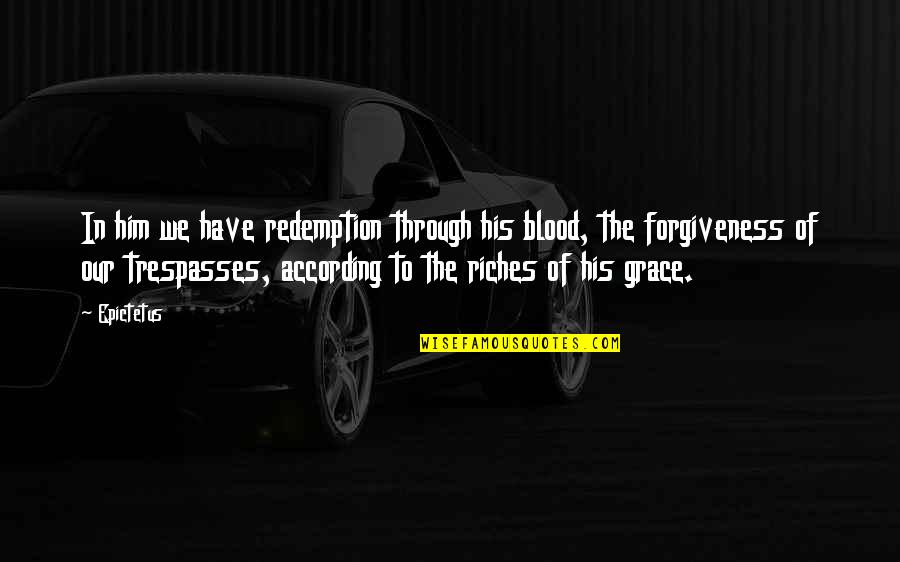 Trespasses Quotes By Epictetus: In him we have redemption through his blood,