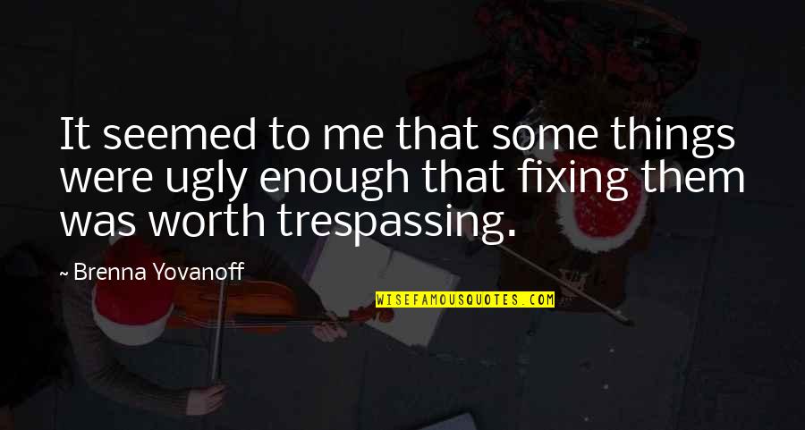 Trespassing Quotes By Brenna Yovanoff: It seemed to me that some things were