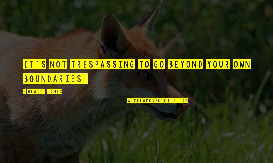 Trespassing Quotes By Dewitt Jones: It's not trespassing to go beyond your own