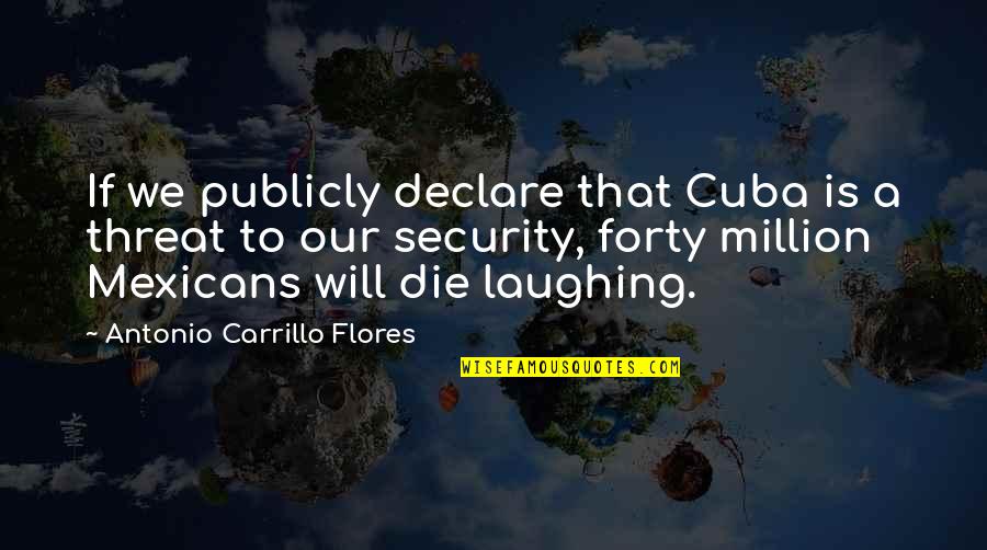 Tress Quotes By Antonio Carrillo Flores: If we publicly declare that Cuba is a