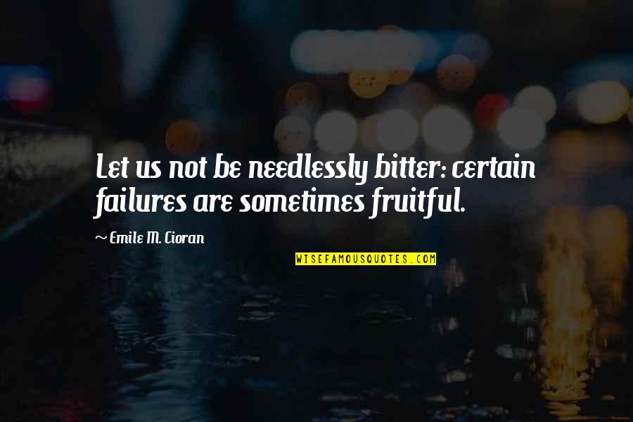 Tress Quotes By Emile M. Cioran: Let us not be needlessly bitter: certain failures