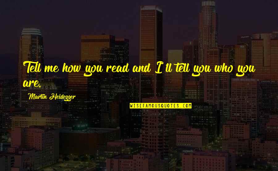 Tress Quotes By Martin Heidegger: Tell me how you read and I'll tell
