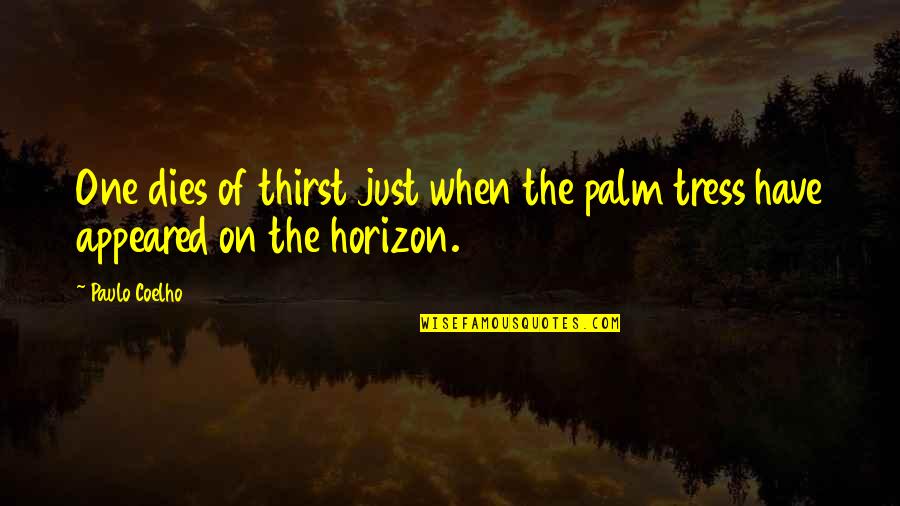 Tress Quotes By Paulo Coelho: One dies of thirst just when the palm