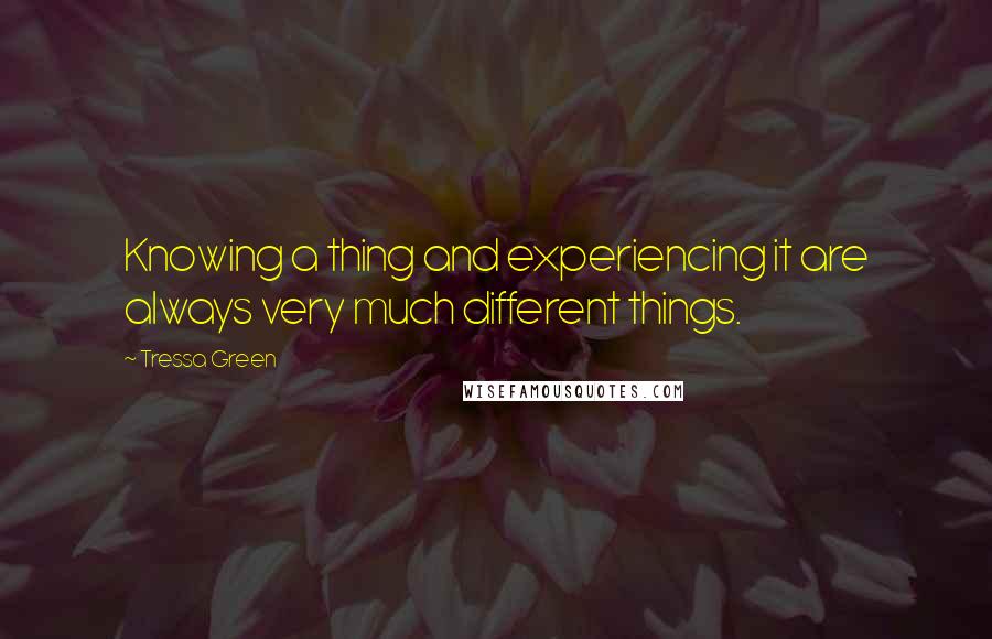 Tressa Green quotes: Knowing a thing and experiencing it are always very much different things.