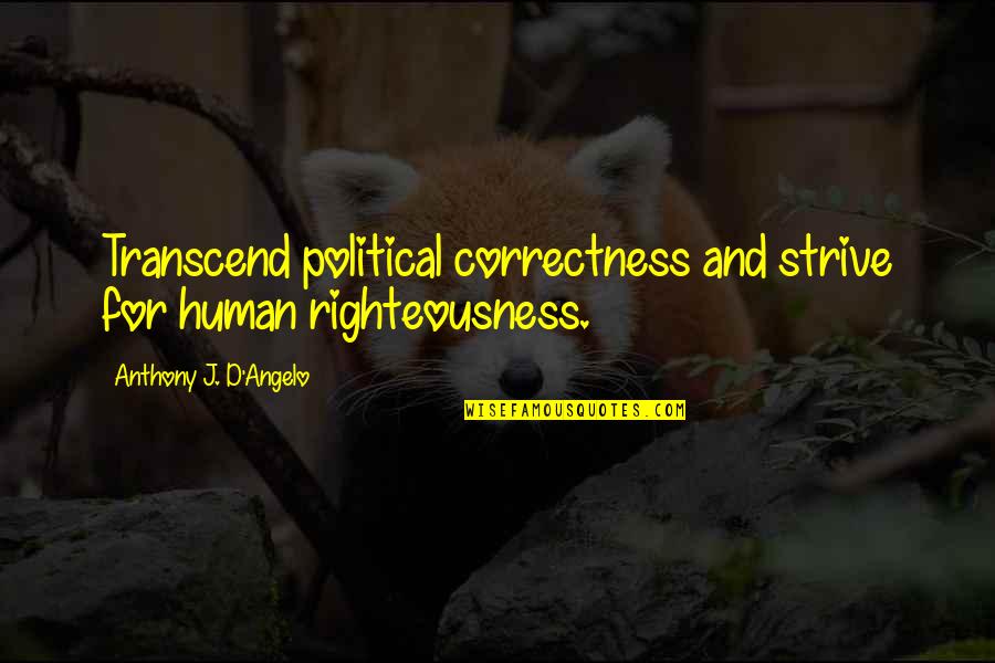 Tressaillir Larousse Quotes By Anthony J. D'Angelo: Transcend political correctness and strive for human righteousness. Tressaillir Larousse Quotes By Anthony J. D'Angelo: Transcend political correctness and strive for human righteousness.