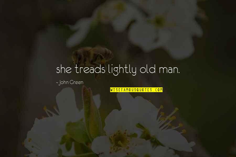 Tressaillir Larousse Quotes By John Green: she treads lightly old man. Tressaillir Larousse Quotes By John Green: she treads lightly old man.