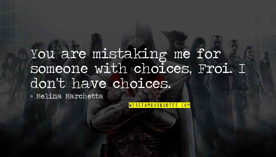 Tressaillir Larousse Quotes By Melina Marchetta: You are mistaking me for someone with choices, Tressaillir Larousse Quotes By Melina Marchetta: You are mistaking me for someone with choices,