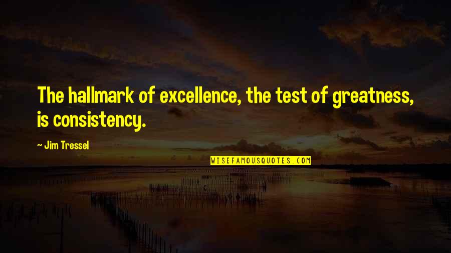 Tressel Quotes By Jim Tressel: The hallmark of excellence, the test of greatness,