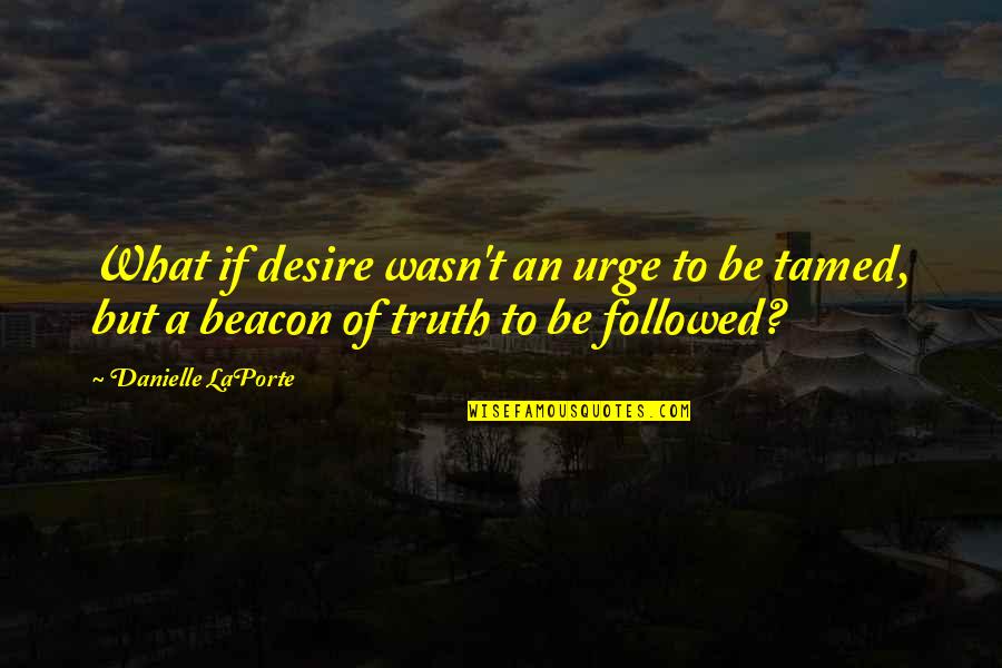 Tresserras Quotes By Danielle LaPorte: What if desire wasn't an urge to be