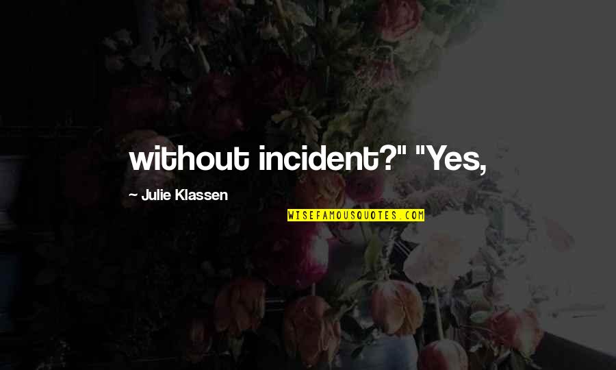 Tressia Bryant Quotes By Julie Klassen: without incident?" "Yes, Tressia Bryant Quotes By Julie Klassen: without incident?" "Yes,