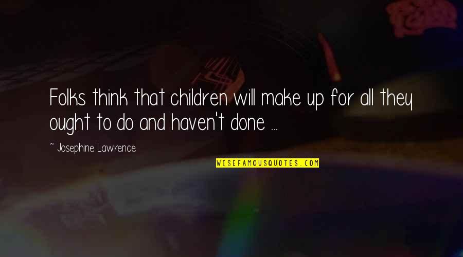 Tressler 3 Quotes By Josephine Lawrence: Folks think that children will make up for Tressler 3 Quotes By Josephine Lawrence: Folks think that children will make up for