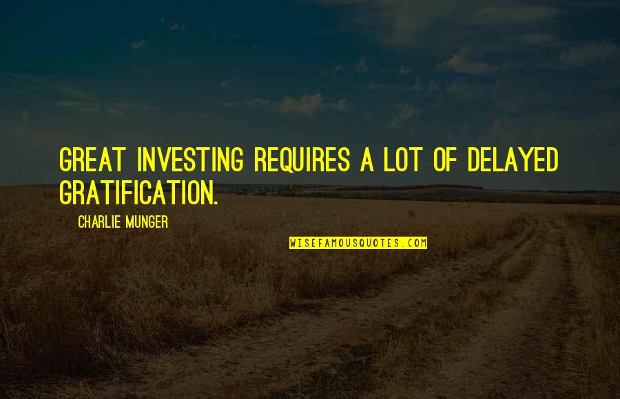 Tressler Llp Quotes By Charlie Munger: Great investing requires a lot of delayed gratification.