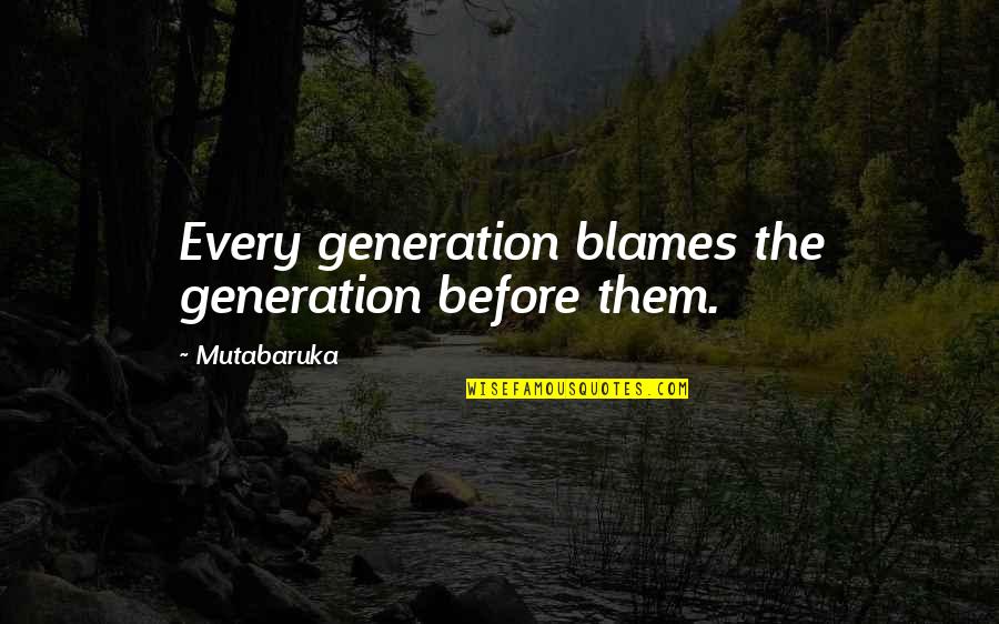 Trestle Quotes By Mutabaruka: Every generation blames the generation before them.