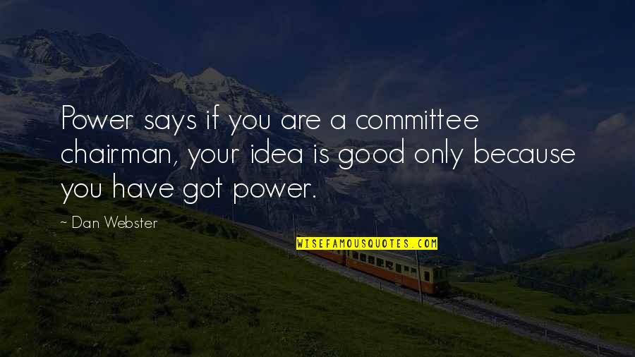 Trestles Apartments Quotes By Dan Webster: Power says if you are a committee chairman,