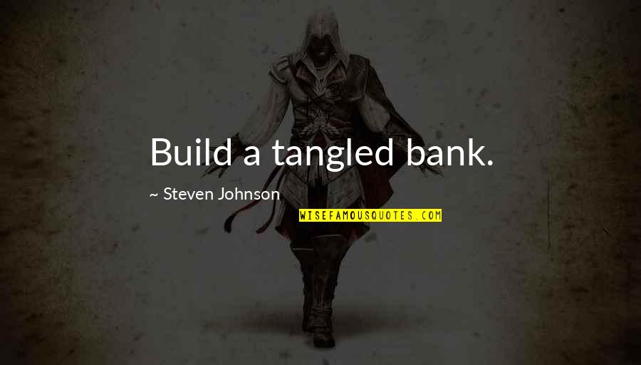 Trestman Daughters Quotes By Steven Johnson: Build a tangled bank. Trestman Daughters Quotes By Steven Johnson: Build a tangled bank.