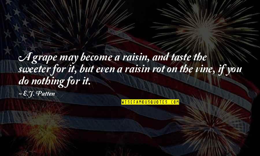 Trestoria Quotes By E.J. Patten: A grape may become a raisin, and taste