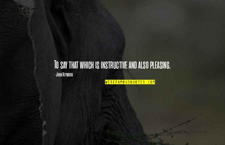 Trestoria Quotes By John Heywood: To say that which is instructive and also Trestoria Quotes By John Heywood: To say that which is instructive and also