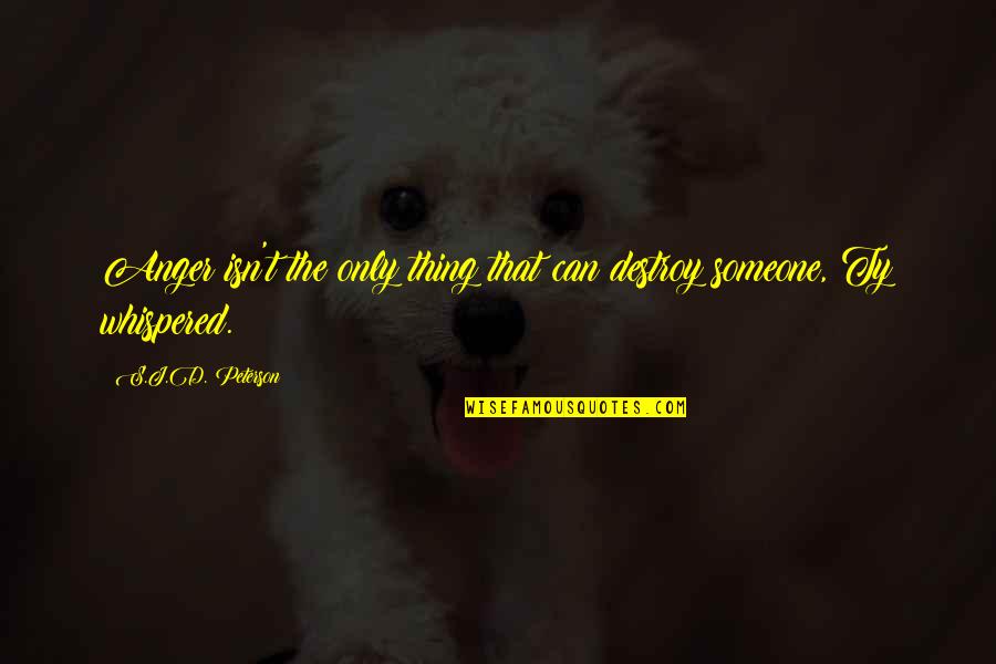 Tresvant Vs The City Quotes By S.J.D. Peterson: Anger isn't the only thing that can destroy Tresvant Vs The City Quotes By S.J.D. Peterson: Anger isn't the only thing that can destroy