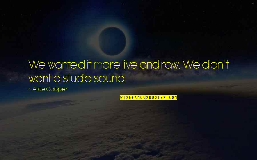 Tretas De Rua Quotes By Alice Cooper: We wanted it more live and raw. We