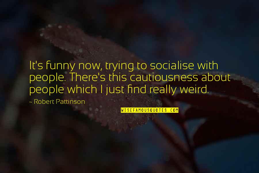 Tretas De Rua Quotes By Robert Pattinson: It's funny now, trying to socialise with people.