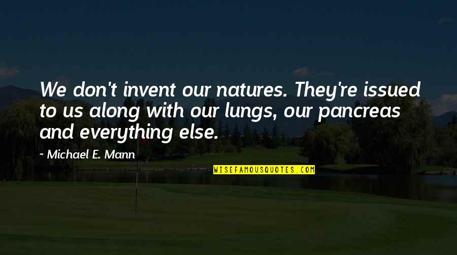 Tretas Org Quotes By Michael E. Mann: We don't invent our natures. They're issued to Tretas Org Quotes By Michael E. Mann: We don't invent our natures. They're issued to