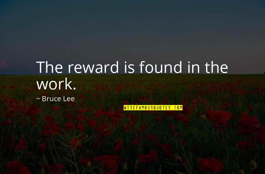 Treten Academy Quotes By Bruce Lee: The reward is found in the work. Treten Academy Quotes By Bruce Lee: The reward is found in the work.