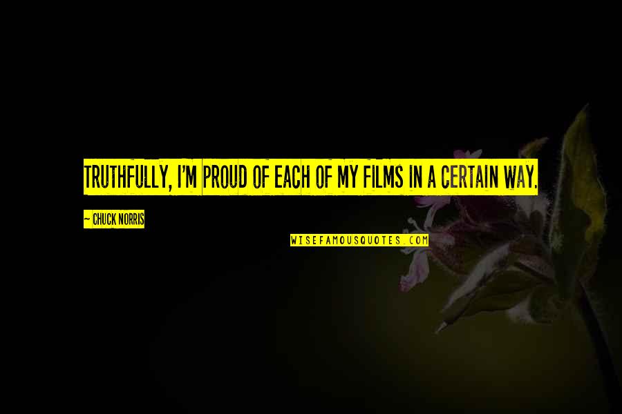 Treten Academy Quotes By Chuck Norris: Truthfully, I'm proud of each of my films Treten Academy Quotes By Chuck Norris: Truthfully, I'm proud of each of my films