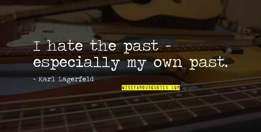 Treten Academy Quotes By Karl Lagerfeld: I hate the past - especially my own Treten Academy Quotes By Karl Lagerfeld: I hate the past - especially my own
