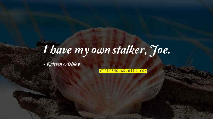 Treten In English Quotes By Kristen Ashley: I have my own stalker, Joe. Treten In English Quotes By Kristen Ashley: I have my own stalker, Joe.