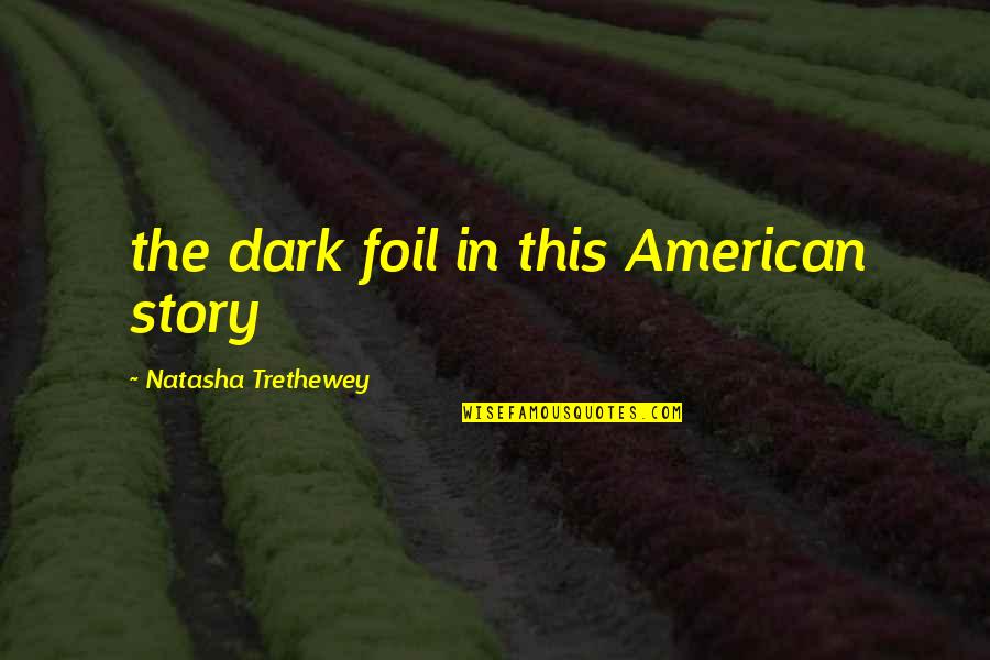 Trethewey Quotes By Natasha Trethewey: the dark foil in this American story