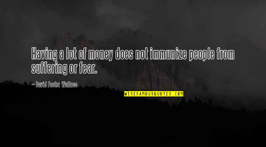 Tretiaks Quotes By David Foster Wallace: Having a lot of money does not immunize Tretiaks Quotes By David Foster Wallace: Having a lot of money does not immunize