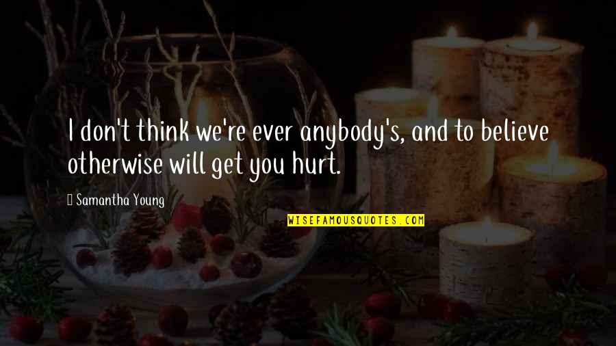 Tretjakovskaja Quotes By Samantha Young: I don't think we're ever anybody's, and to