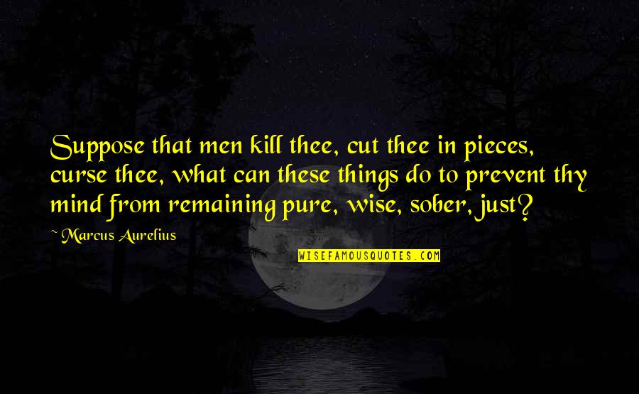 Tretje Ivljensko Quotes By Marcus Aurelius: Suppose that men kill thee, cut thee in Tretje Ivljensko Quotes By Marcus Aurelius: Suppose that men kill thee, cut thee in