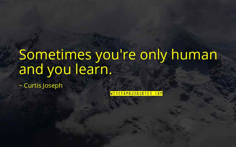 Treva Etienne Quotes By Curtis Joseph: Sometimes you're only human and you learn. Treva Etienne Quotes By Curtis Joseph: Sometimes you're only human and you learn.