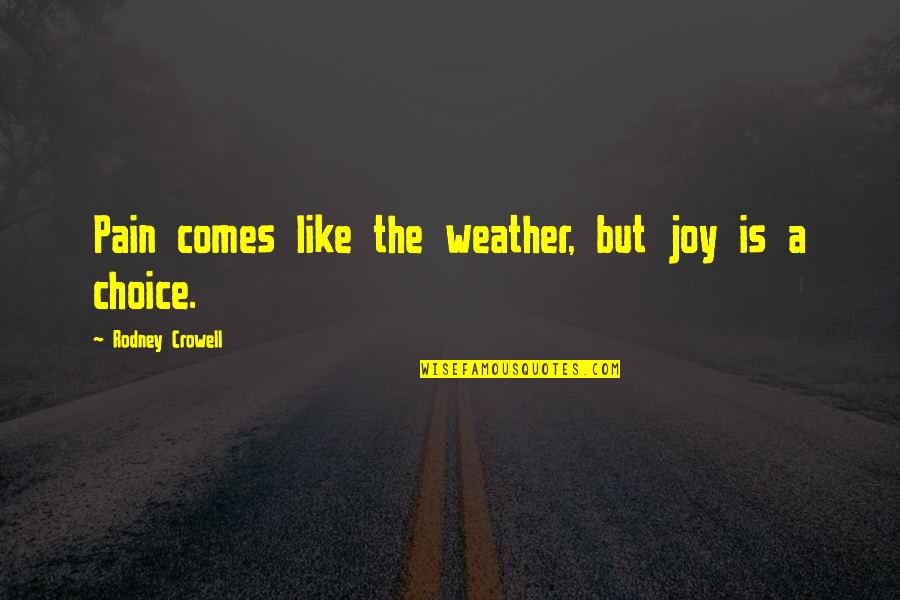 Treva Etienne Quotes By Rodney Crowell: Pain comes like the weather, but joy is Treva Etienne Quotes By Rodney Crowell: Pain comes like the weather, but joy is