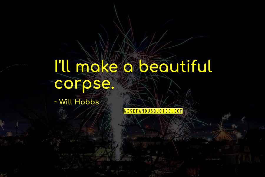 Trevanian Books Quotes By Will Hobbs: I'll make a beautiful corpse.