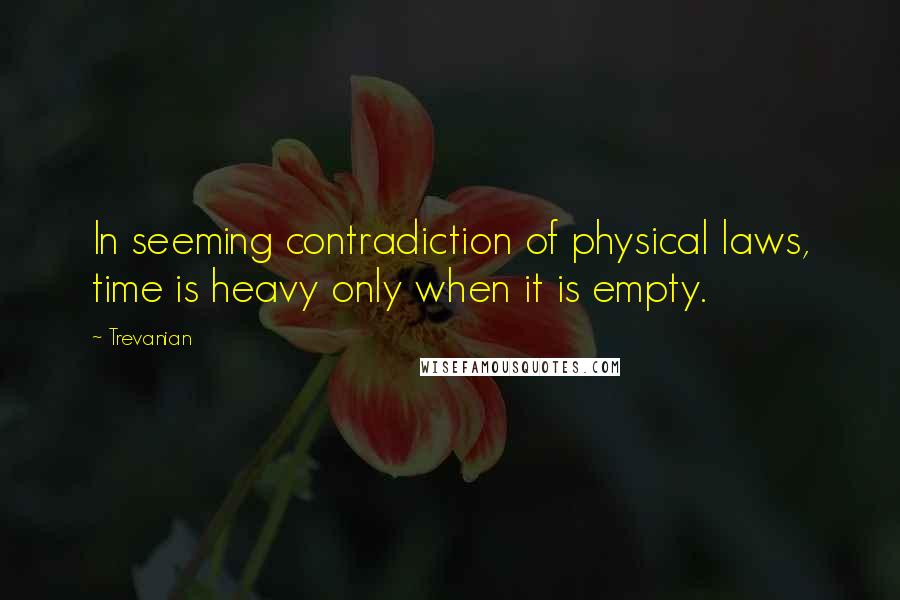 Trevanian quotes: In seeming contradiction of physical laws, time is heavy only when it is empty.