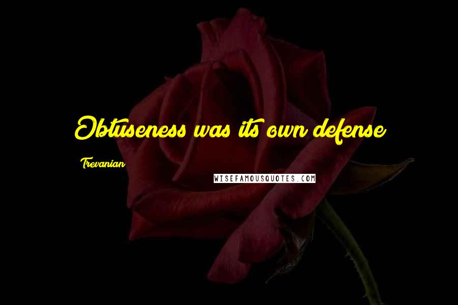 Trevanian quotes: Obtuseness was its own defense