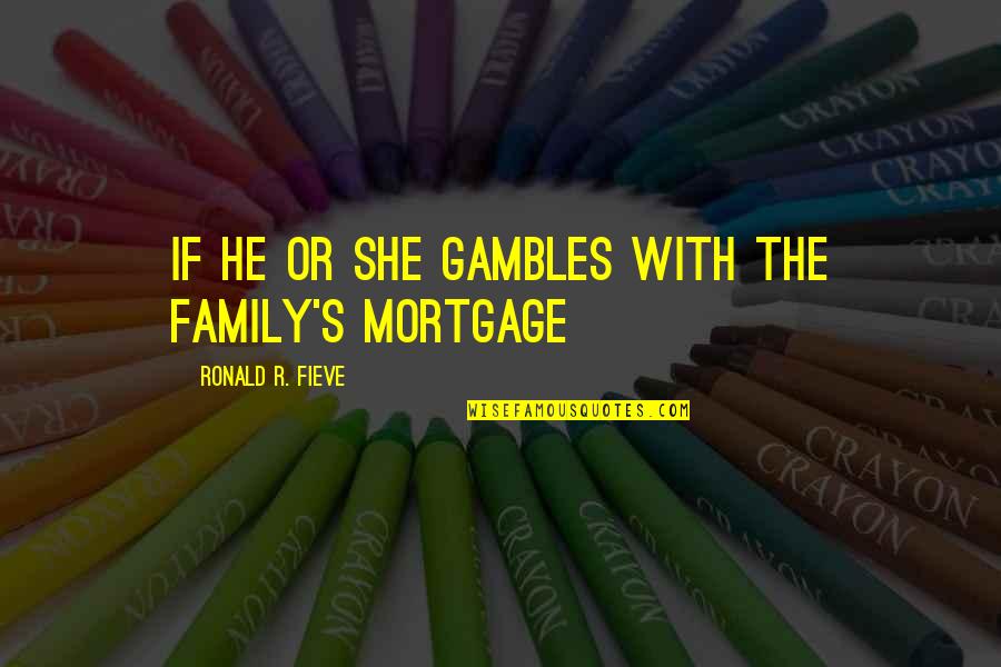 Trevanian Quotes By Ronald R. Fieve: if he or she gambles with the family's