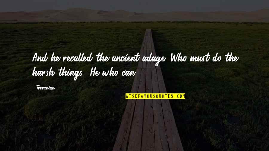 Trevanian Quotes By Trevanian: And he recalled the ancient adage: Who must