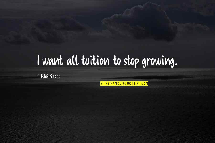 Trevanians Peak Quotes By Rick Scott: I want all tuition to stop growing. Trevanians Peak Quotes By Rick Scott: I want all tuition to stop growing.