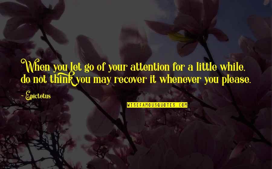 Trevas Trinkets Quotes By Epictetus: When you let go of your attention for Trevas Trinkets Quotes By Epictetus: When you let go of your attention for