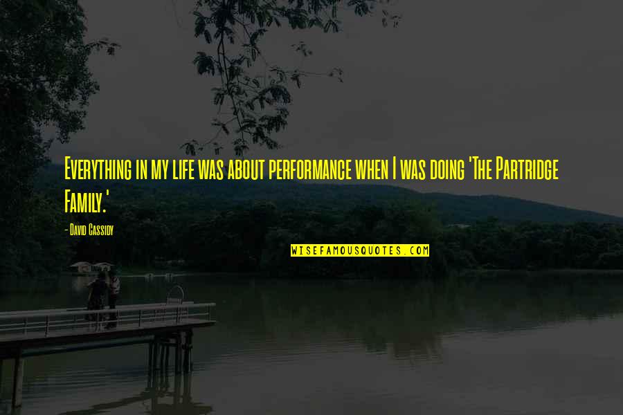 Trevathans Hillsdale Quotes By David Cassidy: Everything in my life was about performance when Trevathans Hillsdale Quotes By David Cassidy: Everything in my life was about performance when