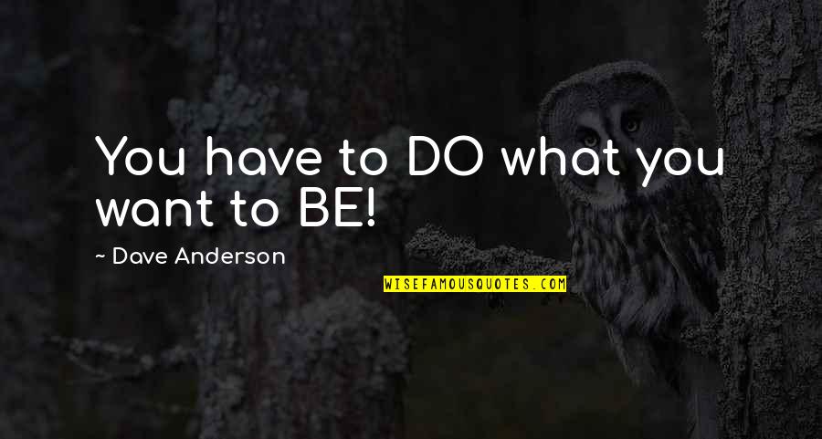 Trevellion Quotes By Dave Anderson: You have to DO what you want to
