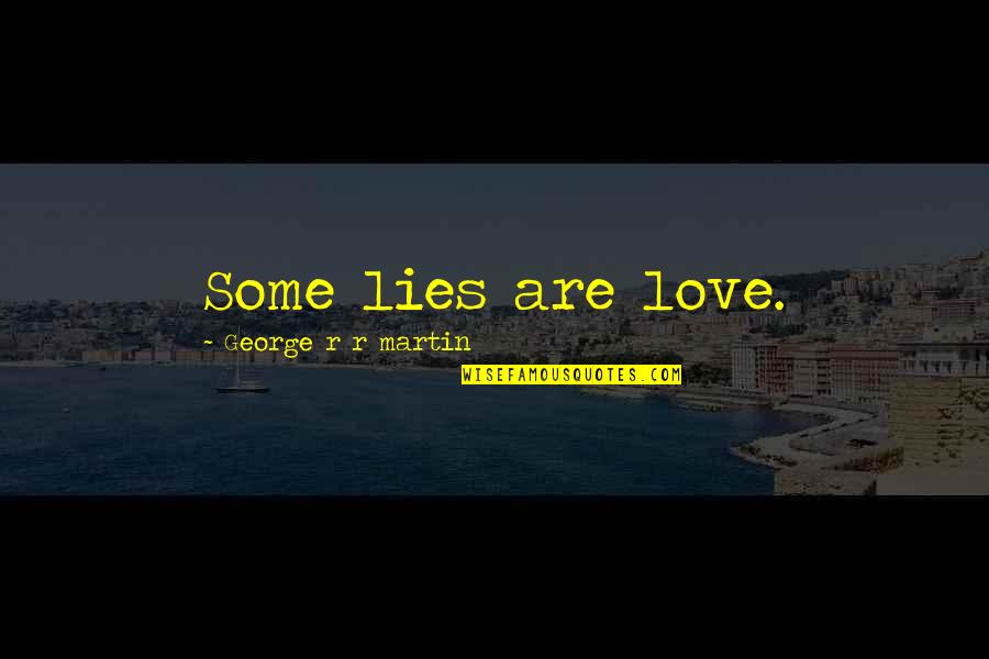 Trevellion Quotes By George R R Martin: Some lies are love.